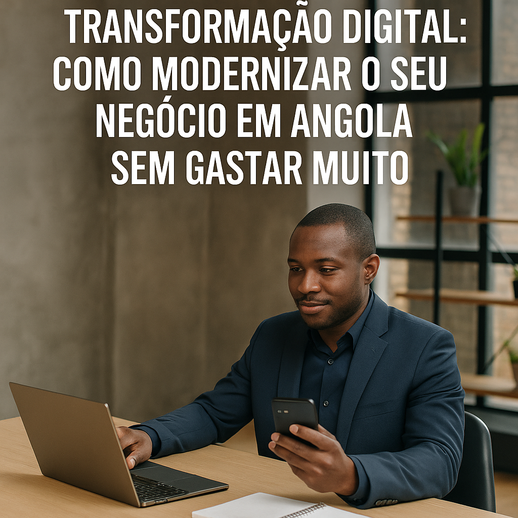 Transformação Digital: Como Modernizar o seu negócio  em Angola sem Gastar muito